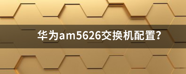 华为am5626交换机配置？-第1张图片-贝塔运维