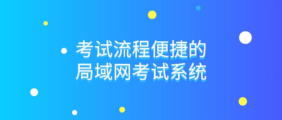 考试流程便捷的局域网考试系统-第1张图片-贝塔运维
